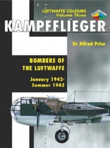 Kampfflieger -Bombers of the Luftwaffe January 1942-Summer 1943, (Volume 3) - Eddie Creek, Alfred Price