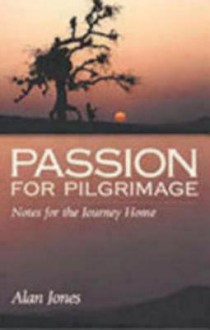 Passion for Pilgrimage: Notes for the Journey Home: Meditations on the Easter Mystery - Alan W. Jones