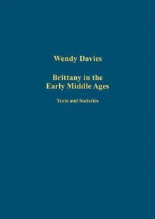 Brittany in the Early Middle Ages: Texts and Societies - Wendy Davies