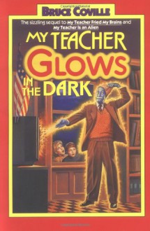 My Teacher Glows in the Dark (My Teacher is an Alien, Bk. 3) - Bruce Coville