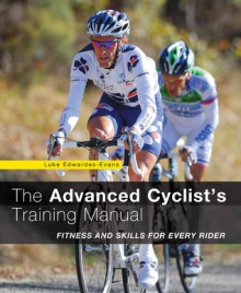 The Advanced Cyclist's Training Manual: Fitness and Skills for Every Rider - Luke Edwardes-Evans