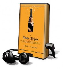 The Widow Clicquot: The Story of a Champagne Empire and the Woman Who Ruled It - Tilar J. Mazzeo, Susan Ericksen