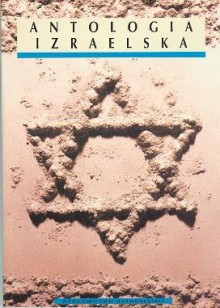 Antologia izraelska - Jehuda Amichaj, Aszer Reich, Marian Grześczak, Jakow Besser, Amir Gilboa, Chaim Guri, Anadad Eldan, Ben-Zion Tomer, Arie Siwan, Natan Zach, Maksim Gilan, Dan Pagis, Mosze Ben-Szaul, Mosze Dor, Itamar Jaoz-Kest, Israel Pinkas, Ori Bernstein, Dawid Awidan, Dalia Rawikowicz, S