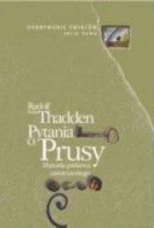 Pytania o Prusy. Historia państwa zawieszonego - Rudolf von Thadden, Agnieszka Krzemińska, Bartosz Nowacki