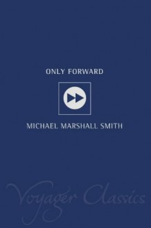 Only Forward - Michael Marshall Smith