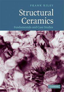 Structural Ceramics: Fundamentals and Case Studies - Frank Riley