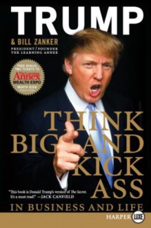 Think BIG and Kick Ass in Business and Life LP - Donald Trump, Bill Zanker