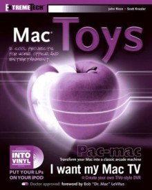 Mac Toys: 12 Cool Projects for Home, Office, and Entertainment - John Rizzo, Scott Knaster