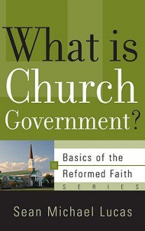 What Is Church Government? - Sean Michael Lucas