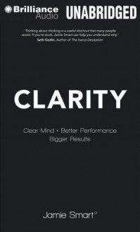 Clarity: Clear Mind, Better Performance, Bigger Results - Jamie Smart