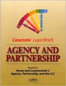 Agency and Partnership: Keyed to Hynes and Loewenstein's Agency, Partnership, and the LLC, Sixth Edition - Aspen Publishers, Hynes