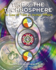 Time and the Technosphere: The Law of Time in Human Affairs - José Argüelles