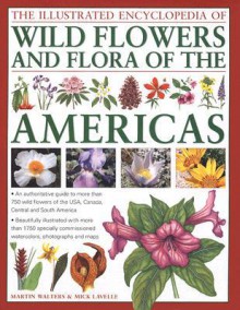 The Illustrated Encyclopedia of Wild Flowers and Flora of the Americas: An Authoritative Guide to More Than 750 Wild Flowers of the USA, Canada, Central and South America, Beautifully Illustrated Wit H 1750 Specially Commissioned Watercolors, Photograp... - Martin Walters