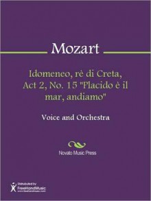 Idomeneo, re di Creta, Act 2, No. 15 "Placido e il mar, andiamo" - Wolfgang Amadeus Mozart
