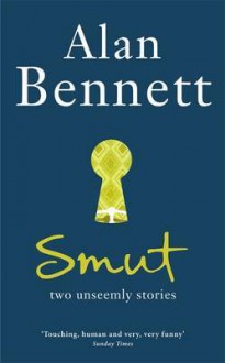 Smut: Two Unseemly Stories - Alan Bennett