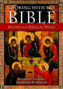 Cooking with the Bible: Recipes for Biblical Meals - Anthony F. Chiffolo, Rayner Hesse