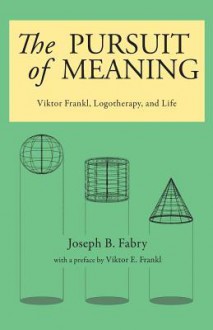 The Pursuit of Meaning: Viktor Frankl, Logotherapy, and Life - Joseph B. Fabry, Viktor E. Frankl