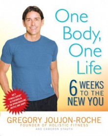 One Body, One Life: Six Weeks to the New You - Gregory Joujon-Roche, Cameron Stauth