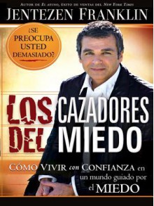 Los Cazadores del Miedo: Como Vivir Con Confianza En Un Mundo Guiado Por El Miedo - Jentezen Franklin