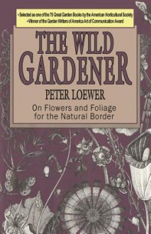 The Wild Gardener - Peter Loewer