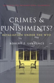 Crimes and Punishments: Retaliation Under the Wto - Robert Z. Lawrence