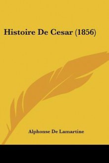 Histoire de Cesar (1856) - Alphonse de Lamartine