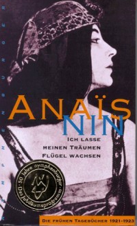 Ich lasse meinen Träumen Flügel wachsen: Die frühen Tagebücher 1921-1923 - Anaïs Nin