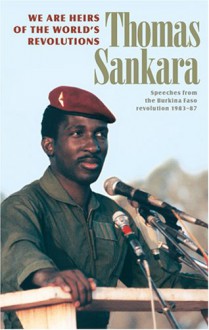 We Are Heirs Of The World's Revolutions: Speeches From The Burkina Faso Revolution, 1983 87 - Thomas Sankara