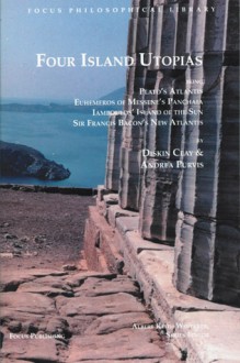 Four Island Utopias: Being Plato's Atlantis, Euhemeros of Messene's Panchaia, Iamboulos' Island of the Sun, and Sir Francis Bacon's New Atlantis - Diskin Clay, Andrea L. Purvis