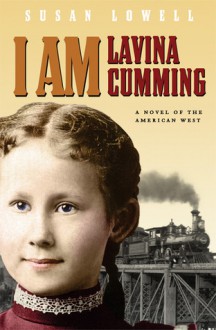 I Am Lavina Cumming: A Novel of the American West - Susan Lowell