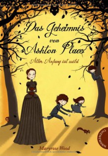 Das Geheimnis von Ashton Place: Aller Anfang ist wild - Maryrose Wood,Monika Parciak