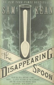 The Disappearing Spoon - Sam Kean