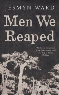 Men We Reaped: A Memoir - Jesmyn Ward