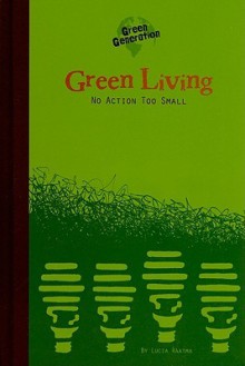 Green Living: No Action Too Small - Lucia Raatma