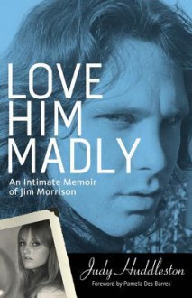 Love Him Madly: An Intimate Memoir of Jim Morrison - Judy Huddleston, Pamela Des Barres