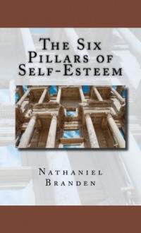 The Six Pillars of Self-Esteem - Nathaniel Branden