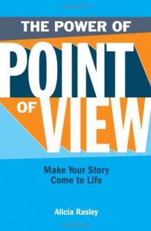 The Power Of Point Of View: Make Your Story Come To Life - Alicia Rasley