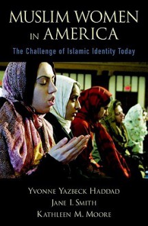 Muslim Women in America: The Challenge of Islamic Identity Today - Yvonne Yazbeck Haddad, Jane I. Smith, Kathleen M. Moore