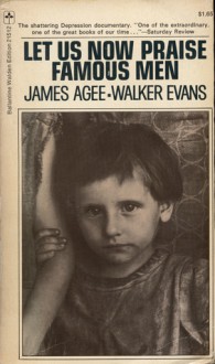 Let Us Now Praise Famous Men - James Agee, Walker Evans