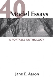 40 Model Essays: A Portable Anthology - Jane E. Aaron, Barbara Lazear Ascher, Perry Klass, E.B. White