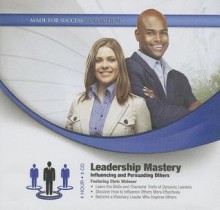 Leadership Mastery: Influencing and Persuading Others - Made for Success, Chris Widener