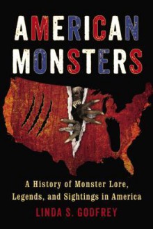 American Monsters: A History of Monster Lore, Legends, and Sightings in America - Linda S. Godfrey