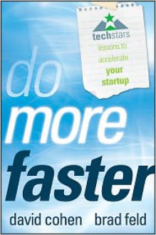 Do More Faster: Techstars Lessons to Accelerate Your Startup - David G. Cohen, Brad Feld