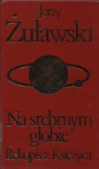 Na srebrnym globie. Rękopis z Księżyca - Jerzy Żuławski