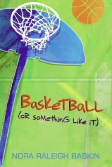 Basketball (or Something Like It) - Nora Raleigh Baskin