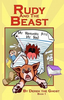 Rudy and the Beast - Book One: My Homework Ate My Dog! - Derek The Ghost