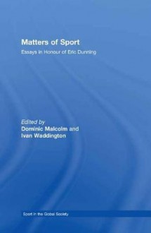 Matters of Sport: Essays in Honour of Eric Dunning - Dominic Malcolm, Ivan Waddington