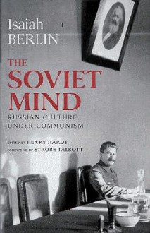 The Soviet Mind: Russian Culture Under Communism - Isaiah Berlin, Henry Hardy, Strobe Talbott