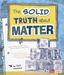 The Solid Truth about Matter - Mark Weakland, Bernice Lum