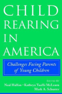 Child Rearing in America: Challenges Facing Parents with Young Children - Neal Halfon, Mark A. Schuster, Kathryn Taaffe McLearn